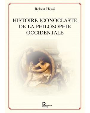Histoire iconoclaste de la philosophie occidentale de Robert Henri