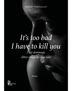 It's too bad I have to kill you C'est dommage d'être obligé de vous tuer de Karine TRIBOUILLOY