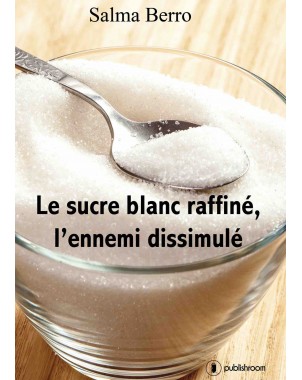 "Le sucre blanc raffiné, l'ennemi dissimulé" de Salma Berro