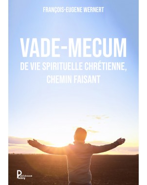 Vade-mecum de vie spirituelle chrétienne, chemin faisant de François-Eugene Wernert