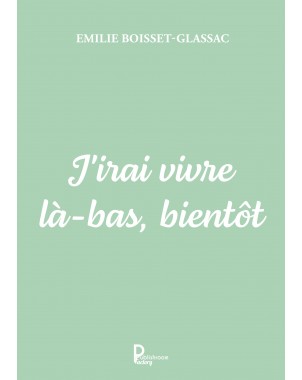 J'irai vivre là-bas, bientôt de Emilie Boisset-Glassac