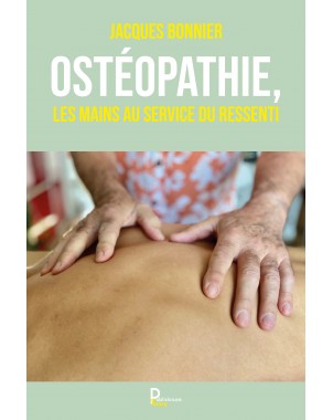 Ostéopathie, les mains au service du Ressenti -Témoignage et réflexions- de Jacques BONNIER