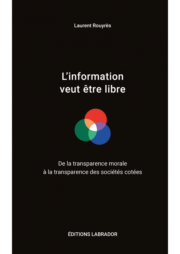 L'information veut être libre, De la transparence morale à la transparence des sociétés cotées de Laurent Rouyrès