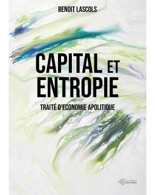 CAPITAL ET  ENTROPIE Traité d'économie apolitique de Benoit LASCOLS