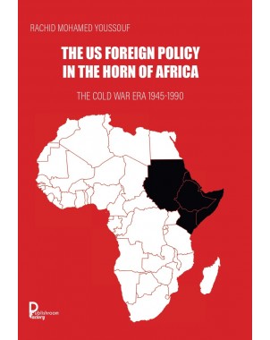 The US Foreign Policy in the Horn of Africa .The Cold War Era 1945-1990 de Rachid Mohamed Youssouf