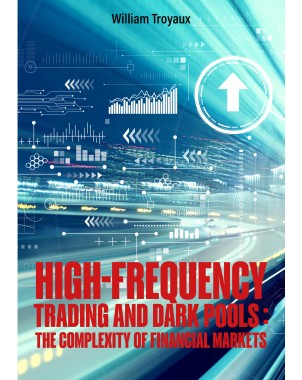 High-Frequency Trading and Dark Pools: The Complexity of Financial Markets de William Troyaux