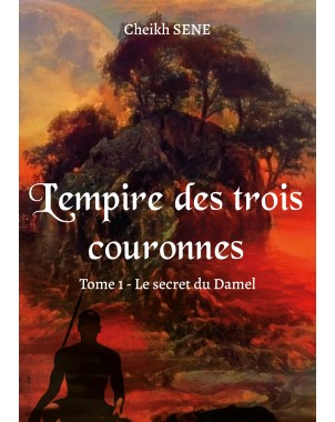 L’empire des trois couronnes- Tome 1 - Le secret du Damel de Cheikh SENE