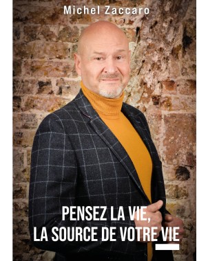 PENSEZ LA VIE, LA SOURCE DE VOTRE VIE de Michel Zaccaro