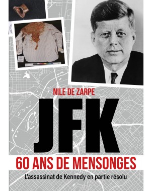 JFK 60 ans de mensonges - L'assassinat de Kennedy en partie résolu de Nile De Zarpe