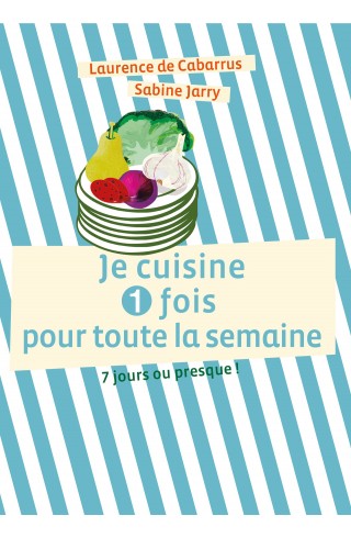 "Je cuisine 1 fois pour toute la semaine" de Sabine Jarry et Laurence de Cabarrus