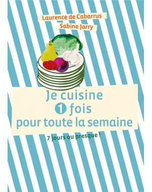 "Je cuisine 1 fois pour toute la semaine" de Sabine Jarry et Laurence de Cabarrus