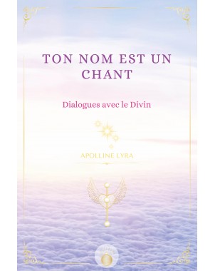 TON NOM EST UN CHANT- Dialogues avec le Divin- de APOLLINE LYRA