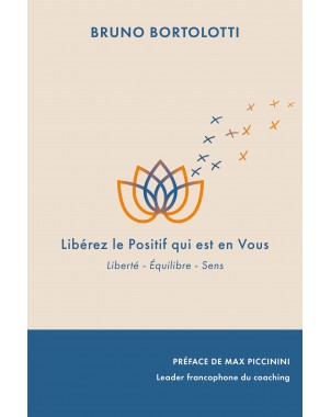 Libérez le Positif qui est Vous- Liberté - Equilibre - Sens de BRUNO BORTOLOTTI