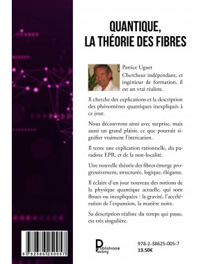 Quantique, La théorie des fibres  La gravité, L'expansion, La matière noire, Le temps - de Patrice UGUET