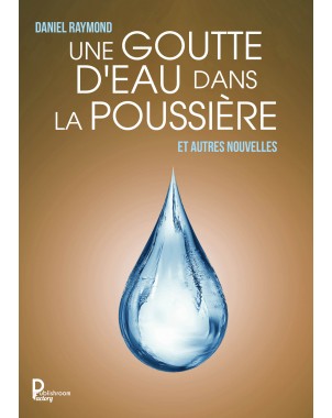 Une goutte d'eau dans la poussière. Et autres nouvelles de Daniel RAYMOND