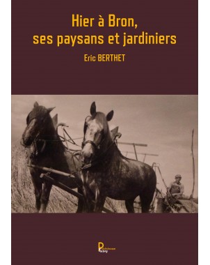 Hier à Bron, ses paysans et jardiniers de Eric BERTHET