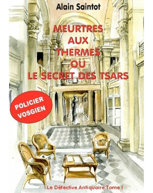 MEURTRES AUX THERMES OU LE SECRET DES TSARS. Le Détective Antiquaire Tome 1 de Alain Saintot