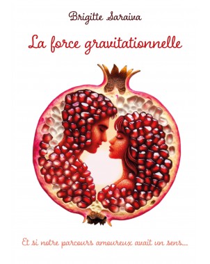 La force gravitationnelle : Et si notre parcours amoureux avait un sens… de Brigitte Saraiva