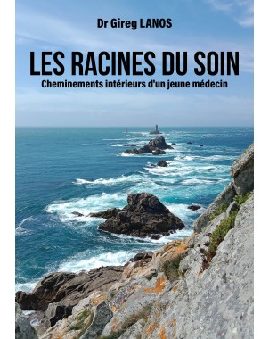 Les racines du soin. Cheminements intérieurs d'un jeune médecin de Dr Gireg LANOS