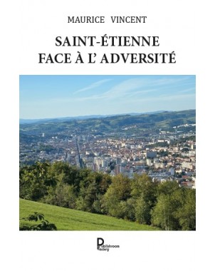 SAINT-ÉTIENNE  FACE À L'ADVERSITÉ de Maurice VINCENT