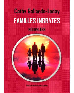 Familles ingrates - Nouvelles de Cathy GALLARDO-LEDAY