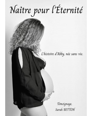 Naître pour l'Éternité - L'histoire d'Abby, née sans vie de Sarah BETTON