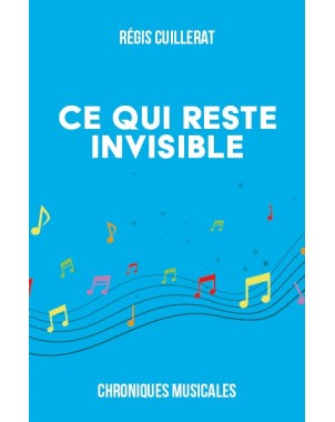 Ce qui reste invisible - Chroniques Musicales de Régis Cuillerat