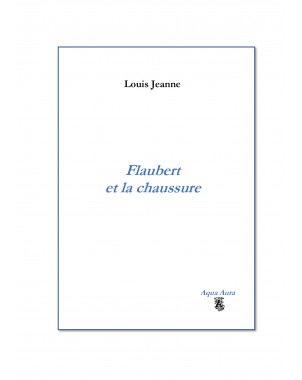 Flaubert et la chaussure de Louis Jeanne
