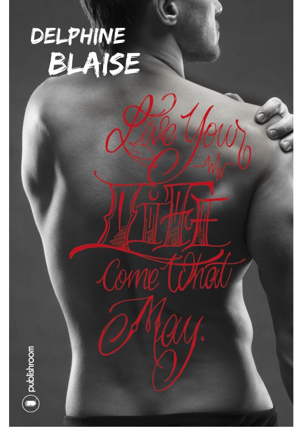 "Live your life come what may" de Delphine Blaise