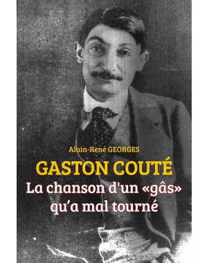 GASTON COUTÉ La chanson d'un "gâs" qu'a mal tourné de Alain-René Georges