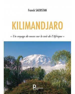 KILIMANDJARO « Un voyage de noces sur le toit de l’Afrique » de Franck Sacristan