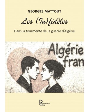 Les (In)fidèles Dans la tourmente de la guerre d'Algérie de Georges Mattout
