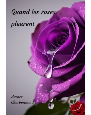 Quand les roses pleurent de Aurore CHARBONNAUD