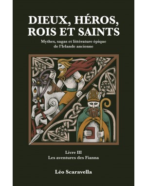 Dieux, héros, rois et saints Mythes, sagas et littérature épique de l'Irlande ancienne. Livre 3 : Les aventures des Fianna