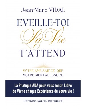 EVEILLE-TOI La Vie  T'ATTEND Votre âme sait ce que votre mental ignore