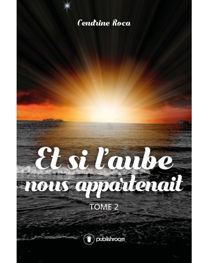 "Et si l'aube nous appartenait - tome 2" de Cendrine Roca