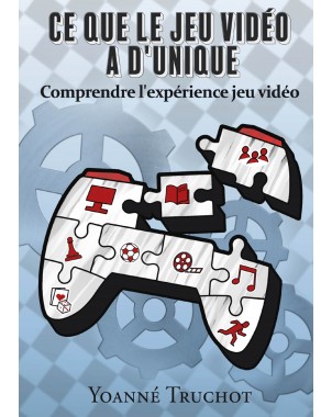 Ce que le jeu vidéo a d'unique - Comprendre l'expérience jeu vidéo de Yoanné TRUCHOT