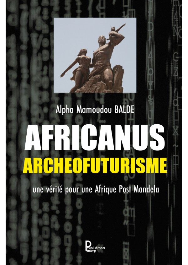 "AFRICANUS-ARCHEOFUTURISME : Pour une Afrique post Mandela" de Alpha Mamoudou BALDE