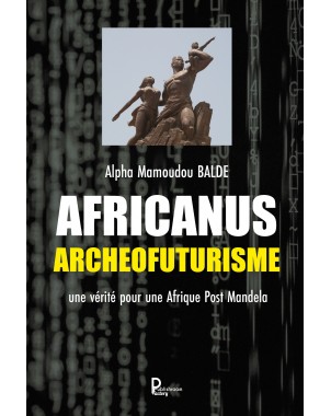 "AFRICANUS-ARCHEOFUTURISME : Pour une Afrique post Mandela" de Alpha Mamoudou BALDE