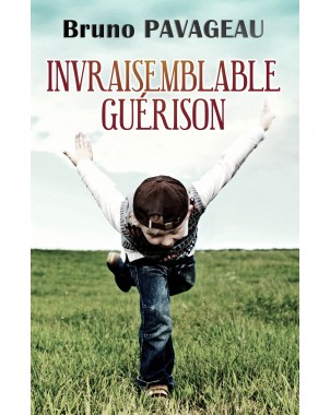 Invraisemblable Guérison de Bruno PAVAGEAU