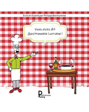 Vous avez dit Gastronomie Lorraine de Philippe Bonhomme