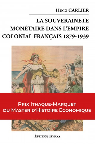 La souveraineté monétaire dans l'empire colonial Français 1879-1939 de Hugo Carlier