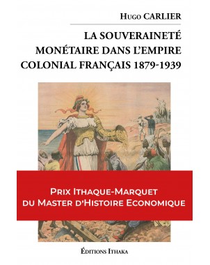 La souveraineté monétaire dans l'empire colonial Français 1879-1939 de Hugo Carlier