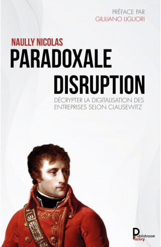 Paradoxale disruption Décrypter la digitalisation des entreprises selon Clausewitz de  NAULLY NICOLAS