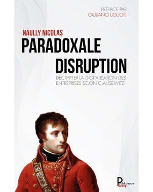 Paradoxale disruption Décrypter la digitalisation des entreprises selon Clausewitz de  NAULLY NICOLAS