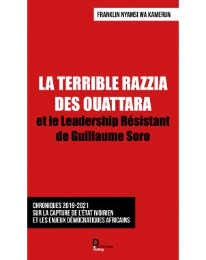 LA TERRIBLE RAZZIA DES OUATTARA et le Leadership Résistant de Guillaume Soro de Franklin Nyamsi Wa Kamerun