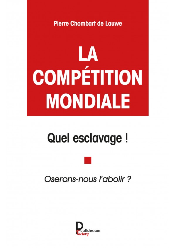 La compétition mondiale, quel esclavage ! Oserons nous l'abolir ? de Pierre Chombart de Lauwe