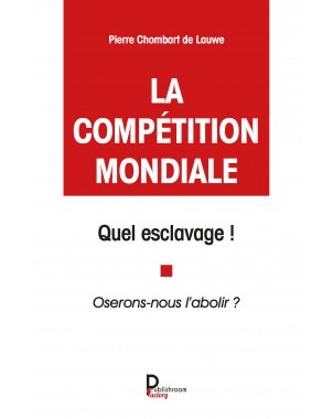 La compétition mondiale, quel esclavage ! Oserons nous l'abolir ? de Pierre Chombart de Lauwe