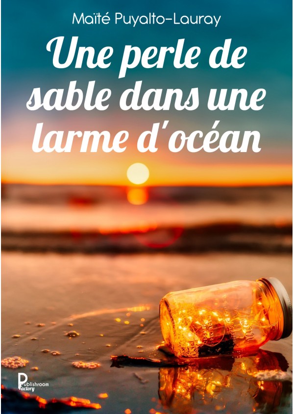 Une perle de sable dans une larme d'océan de Maïté Puyalto-Lauray 