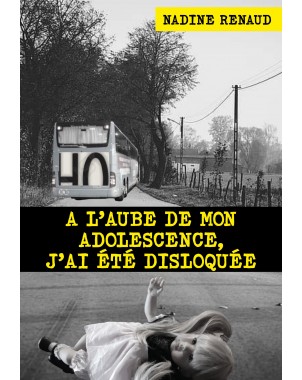 A l'aube de mon adolescence, j'ai été disloquée de Nadine Renaud